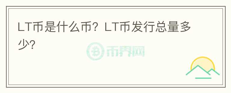LT幣是什么幣？LT幣發(fā)行總量多少？