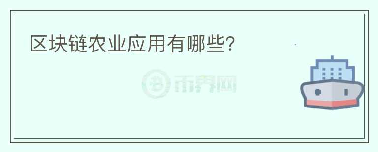 區(qū)塊鏈農(nóng)業(yè)應(yīng)用有哪些？