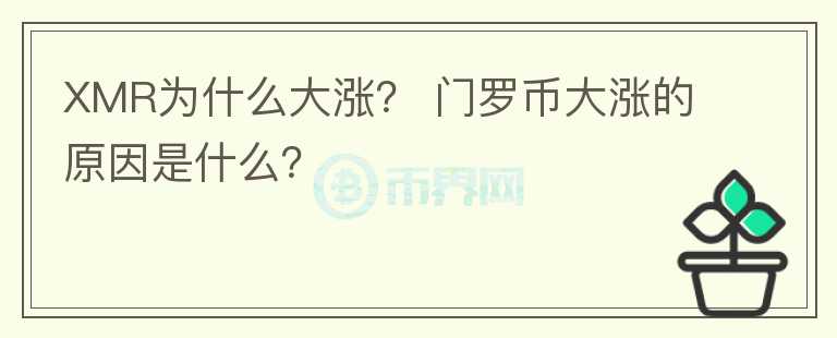 XMR為什么大漲？ 門羅幣大漲的原因是什么？