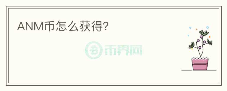 ANM幣怎么獲得？
