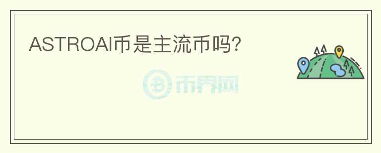 ASTROAI幣是主流幣嗎？