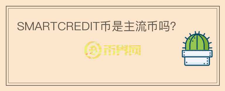 SMARTCREDIT幣是主流幣嗎？