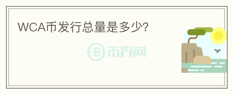 WCA幣發(fā)行總量是多少？