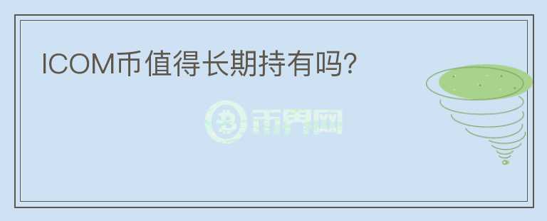 ICOM幣值得長期持有嗎？