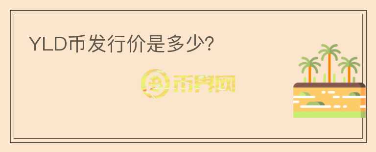 YLD幣發(fā)行價(jià)是多少？