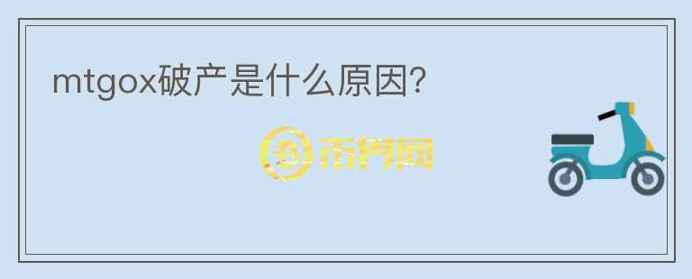 mtgox破產(chǎn)是什么原因？