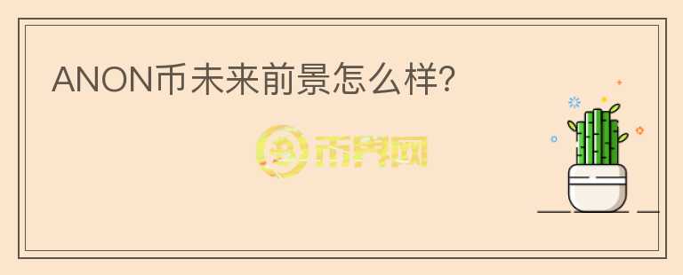 ANON幣未來(lái)前景怎么樣？