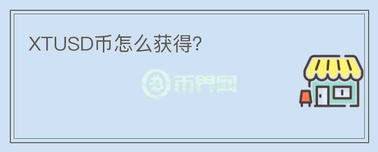 XTUSD幣怎么獲得？