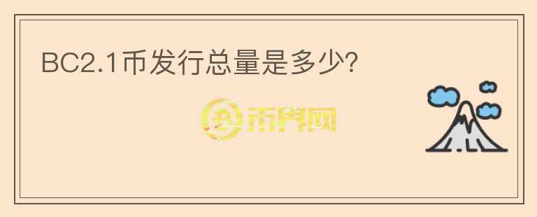BC2.1幣發(fā)行總量是多少？