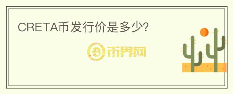 CRETA幣發(fā)行價(jià)是多少？