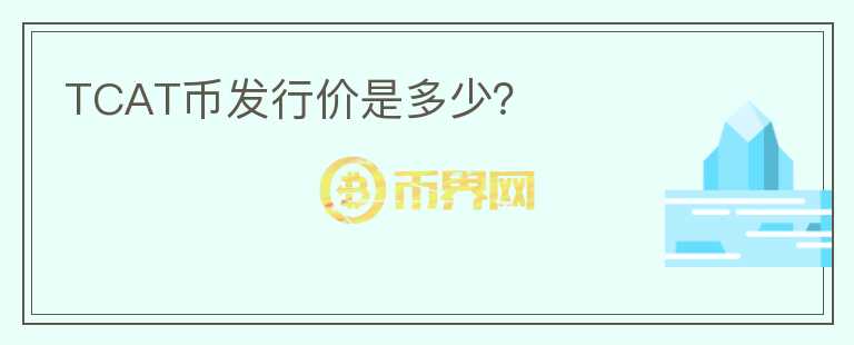 TCAT幣發(fā)行價是多少？