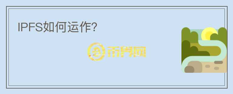 IPFS如何運(yùn)作？
