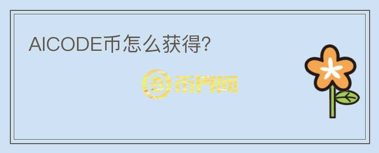 AICODE幣怎么獲得？