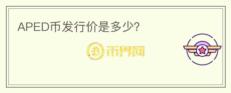 APED幣發(fā)行價(jià)是多少？