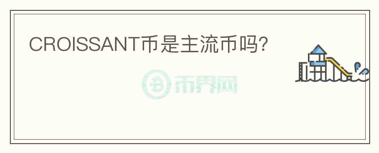 CROISSANT幣是主流幣嗎？