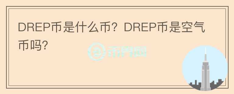 DREP幣是什么幣？DREP幣是空氣幣嗎？