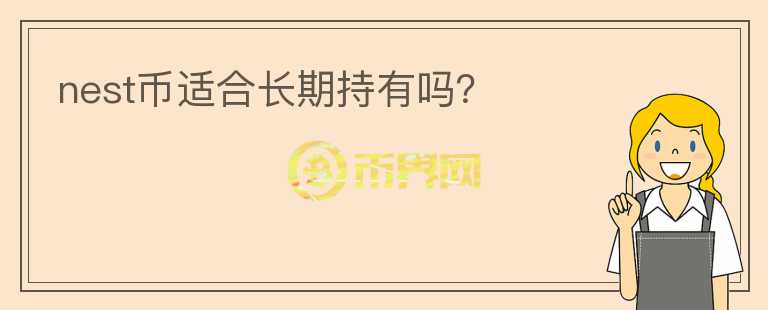 nest幣適合長(zhǎng)期持有嗎？