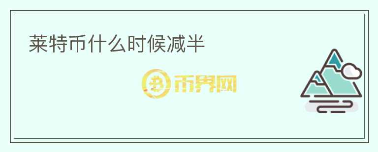 萊特幣什么時(shí)候減半