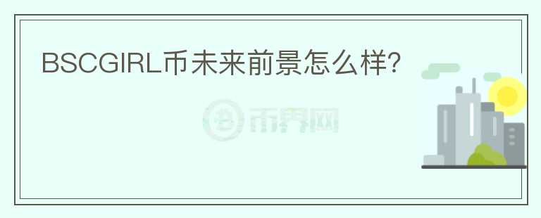 BSCGIRL幣未來前景怎么樣？