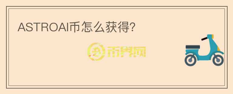 ASTROAI幣怎么獲得？