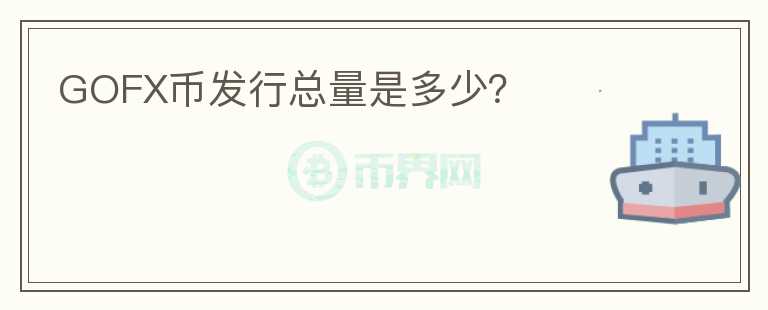GOFX幣發(fā)行總量是多少？