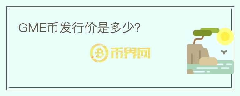 GME幣發(fā)行價(jià)是多少？