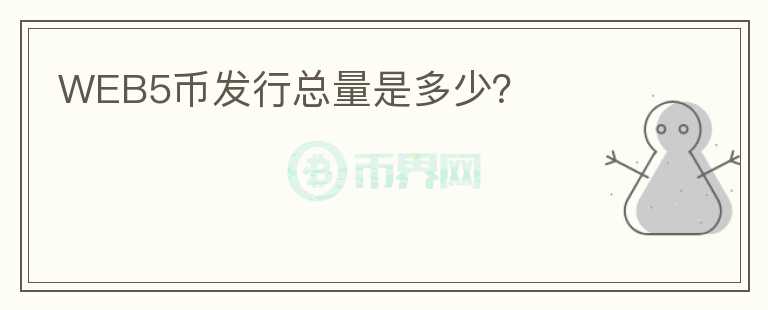 WEB5幣發(fā)行總量是多少？
