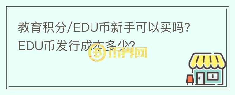 教育積分/EDU幣新手可以買嗎？EDU幣發(fā)行成本多少？