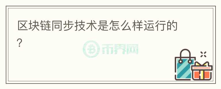 區(qū)塊鏈同步技術(shù)是怎么樣運(yùn)行的？