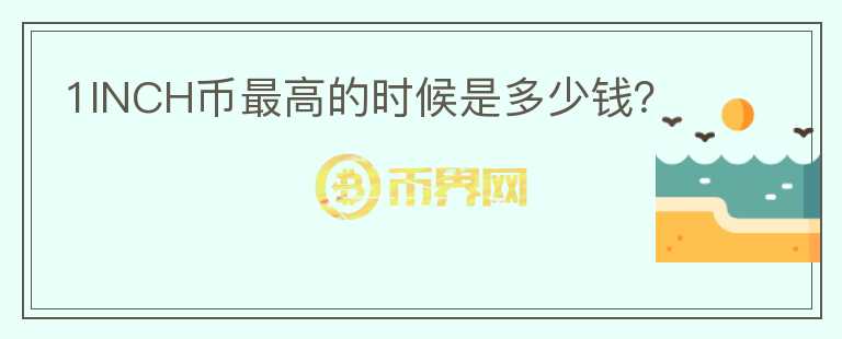 1INCH幣最高的時(shí)候是多少錢？