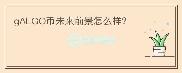 gALGO幣未來前景怎么樣？