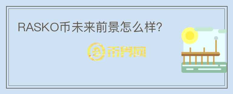 RASKO幣未來前景怎么樣？