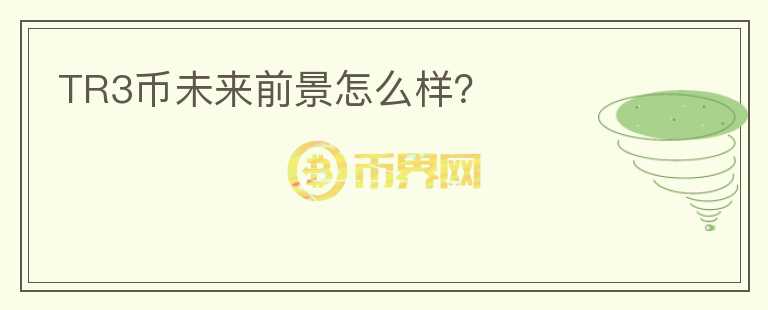 TR3幣未來(lái)前景怎么樣？