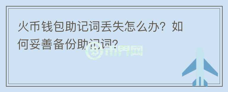 火幣錢包助記詞丟失怎么辦？如何妥善備份助記詞？