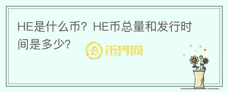 HE是什么幣？HE幣總量和發(fā)行時(shí)間是多少？