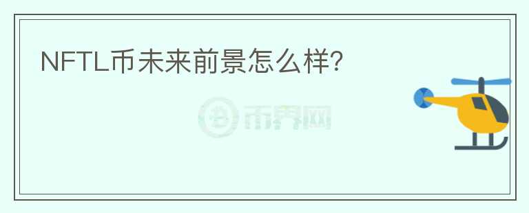 NFTL幣未來前景怎么樣？