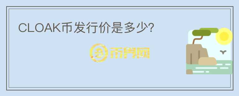 CLOAK幣發(fā)行價(jià)是多少？
