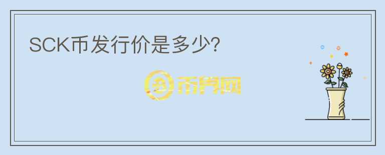 SCK幣發(fā)行價是多少？