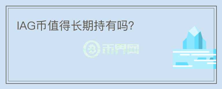 IAG幣值得長(zhǎng)期持有嗎？