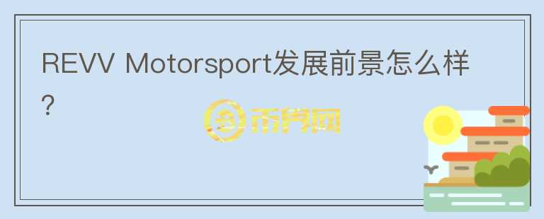 REVV Motorsport發(fā)展前景怎么樣？