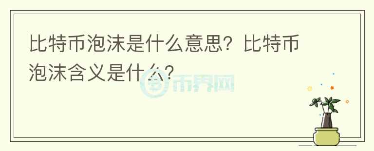比特幣泡沫是什么意思？比特幣泡沫含義是什么？