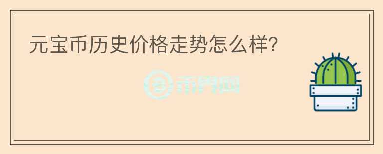元寶幣歷史價格走勢怎么樣？