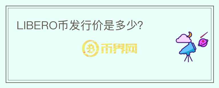 LIBERO幣發(fā)行價是多少？