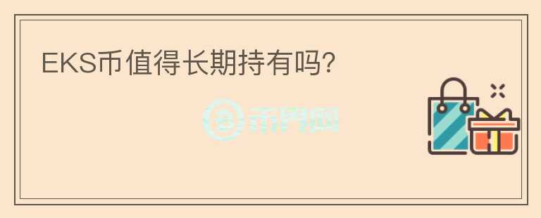 EKS幣值得長(zhǎng)期持有嗎？