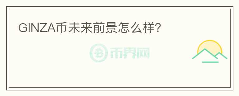 GINZA幣未來前景怎么樣？