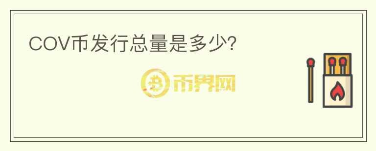 COV幣發(fā)行總量是多少？