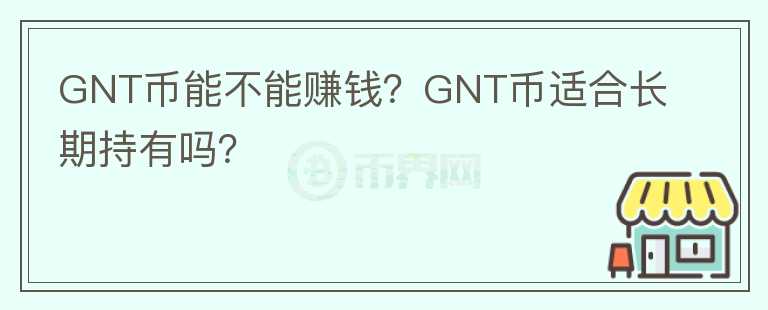GNT幣能不能賺錢？GNT幣適合長(zhǎng)期持有嗎？