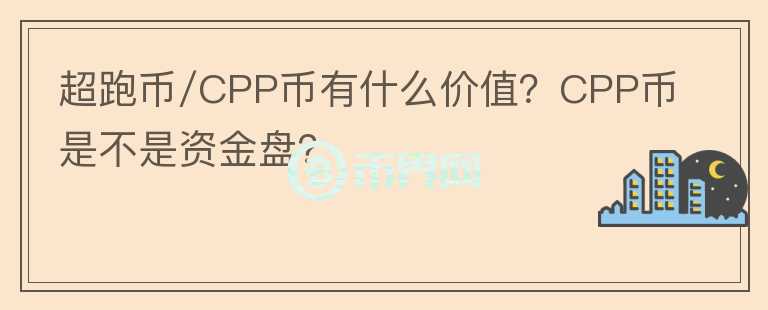 超跑幣/CPP幣有什么價(jià)值？CPP幣是不是資金盤(pán)？