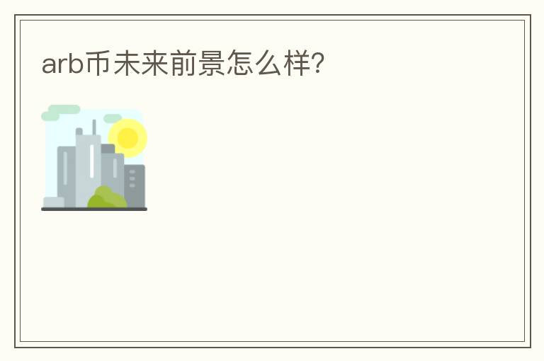 arb幣未來前景怎么樣？