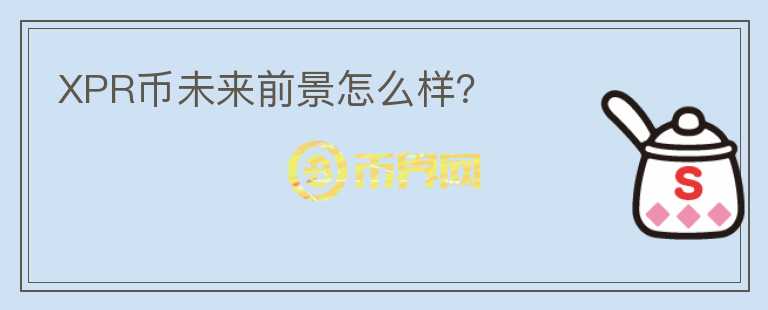 XPR幣未來前景怎么樣？